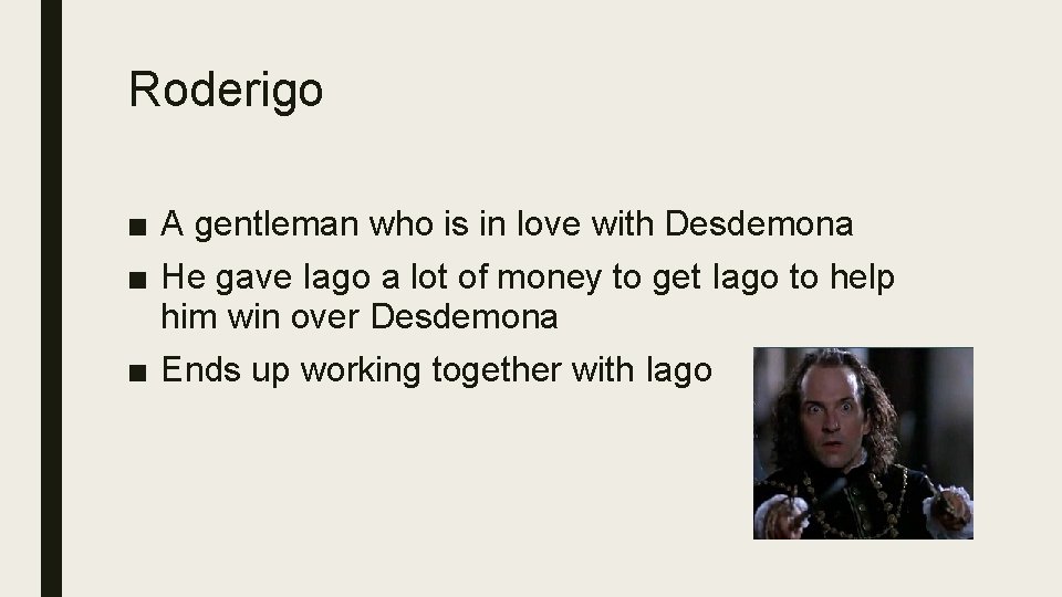 Roderigo ■ A gentleman who is in love with Desdemona ■ He gave Iago