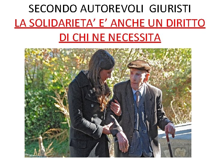 SECONDO AUTOREVOLI GIURISTI LA SOLIDARIETA’ E’ ANCHE UN DIRITTO DI CHI NE NECESSITA 