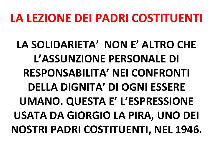 LA LEZIONE DEI PADRI COSTITUENTI LA SOLIDARIETA’ NON E’ ALTRO CHE L’ASSUNZIONE PERSONALE DI