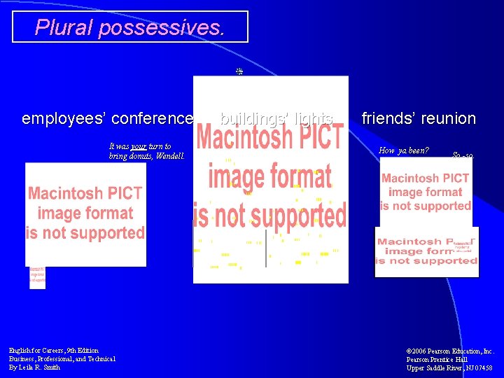 Plural possessives. employees’ conference It was your turn to bring donuts, Wendell. English for