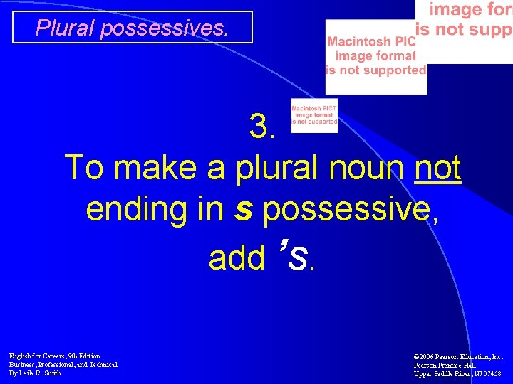 Plural possessives. 3. To make a plural noun not ending in s possessive, add