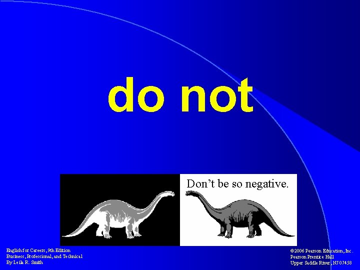 do not Don’t be so negative. English for Careers, 9 th Edition Business, Professional,