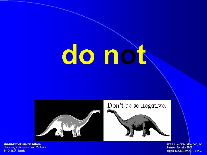 do not Don’t be so negative. English for Careers, 9 th Edition Business, Professional,