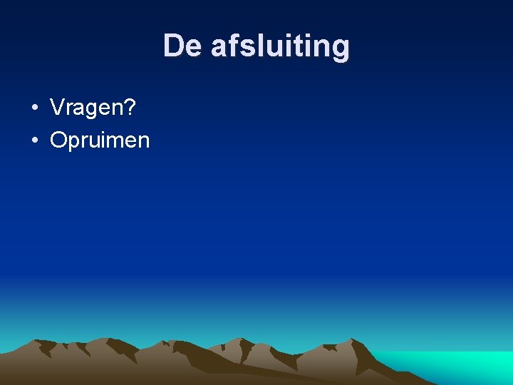 De afsluiting • Vragen? • Opruimen 