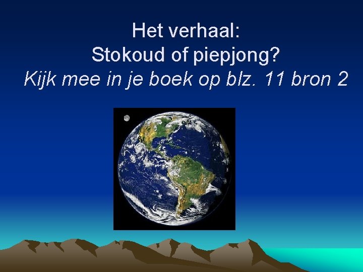 Het verhaal: Stokoud of piepjong? Kijk mee in je boek op blz. 11 bron