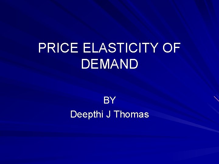 PRICE ELASTICITY OF DEMAND BY Deepthi J Thomas 