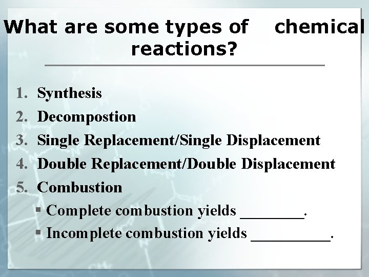 What are some types of reactions? 1. 2. 3. 4. 5. chemical Synthesis Decompostion