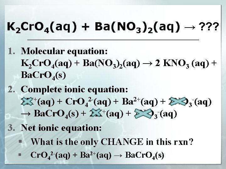 K 2 Cr. O 4(aq) + Ba(NO 3)2(aq) → ? ? ? 1. Molecular