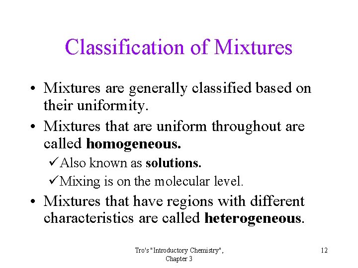 Classification of Mixtures • Mixtures are generally classified based on their uniformity. • Mixtures