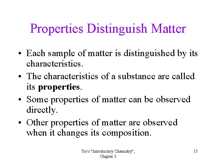 Properties Distinguish Matter • Each sample of matter is distinguished by its characteristics. •