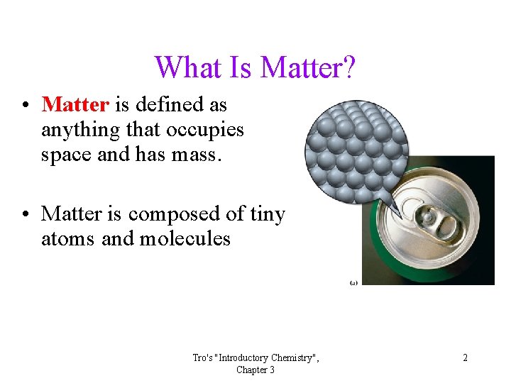 What Is Matter? • Matter is defined as anything that occupies space and has