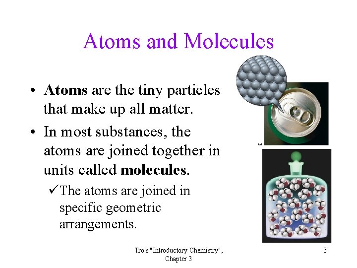 Atoms and Molecules • Atoms are the tiny particles that make up all matter.