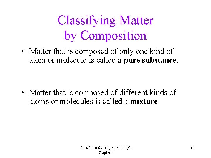 Classifying Matter by Composition • Matter that is composed of only one kind of