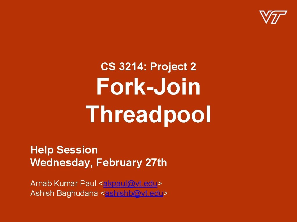 CS 3214: Project 2 Fork-Join Threadpool Help Session Wednesday, February 27 th Arnab Kumar