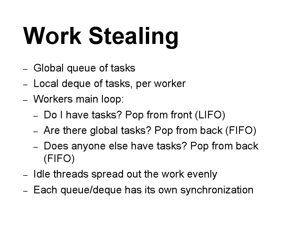 Work Stealing – – – Global queue of tasks Local deque of tasks, per