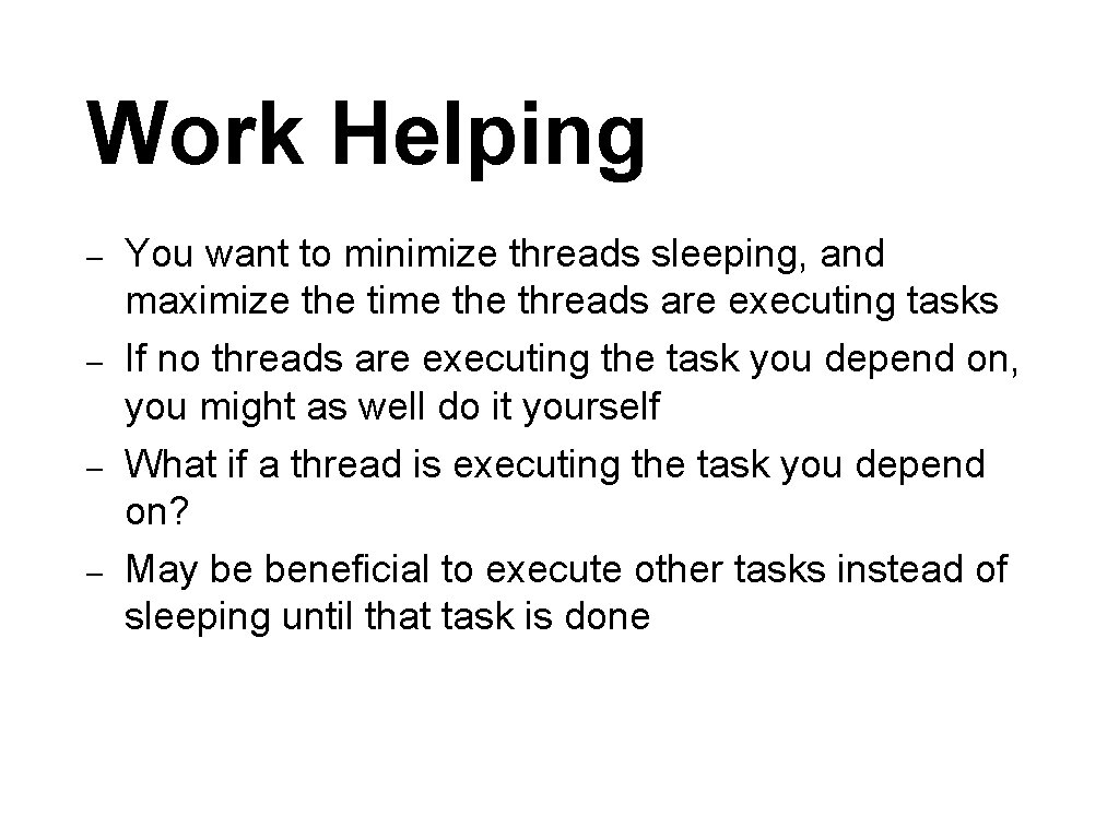 Work Helping – – You want to minimize threads sleeping, and maximize the time