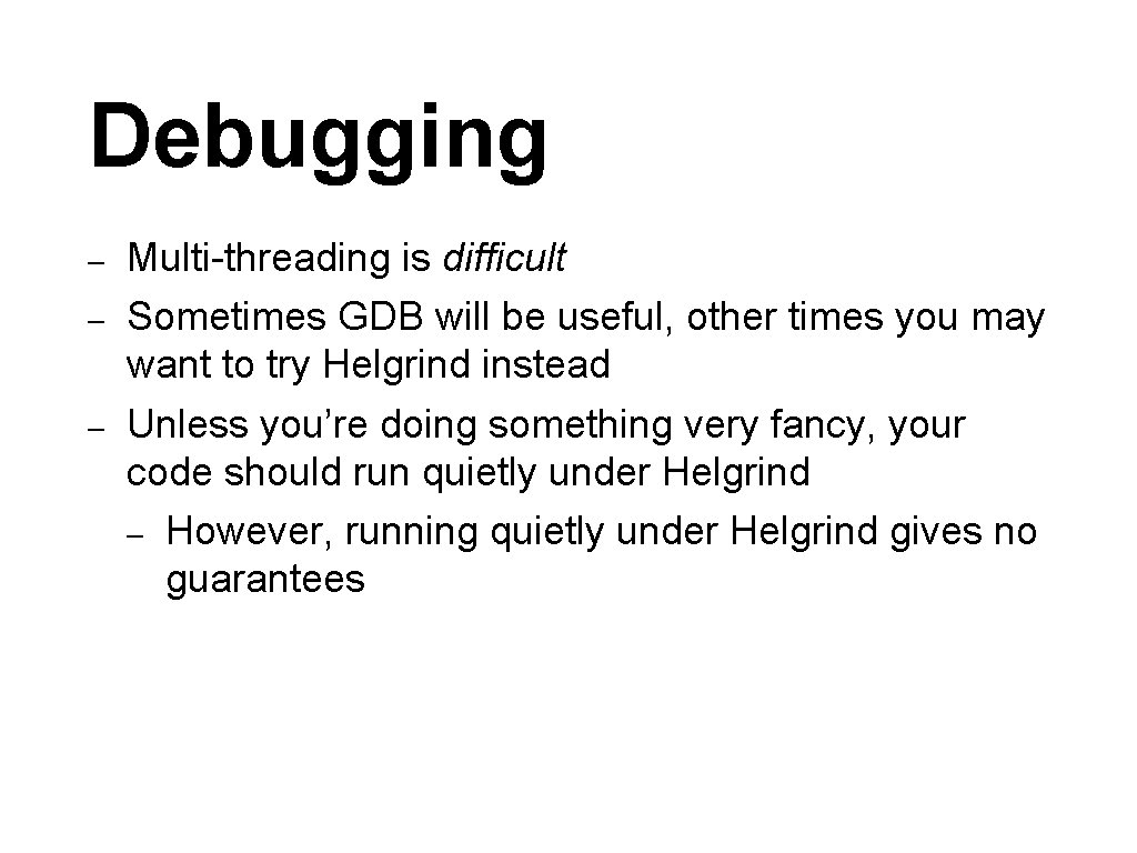 Debugging – – – Multi-threading is difficult Sometimes GDB will be useful, other times