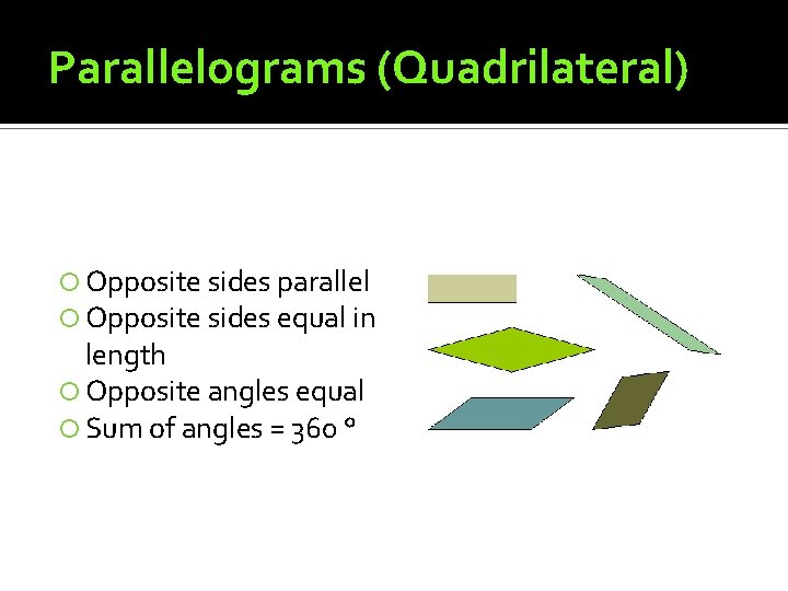 Parallelograms (Quadrilateral) Opposite sides parallel Opposite sides equal in length Opposite angles equal Sum Parallelograms (Quadrilateral) Opposite sides parallel Opposite sides equal in length Opposite angles equal Sum
