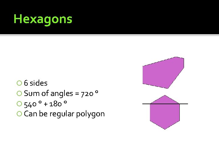 Hexagons 6 sides Sum of angles = 720 ° 540 ° + 180 ° Hexagons 6 sides Sum of angles = 720 ° 540 ° + 180 °