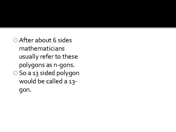 After about 6 sides mathematicians usually refer to these polygons as n-gons. So After about 6 sides mathematicians usually refer to these polygons as n-gons. So
