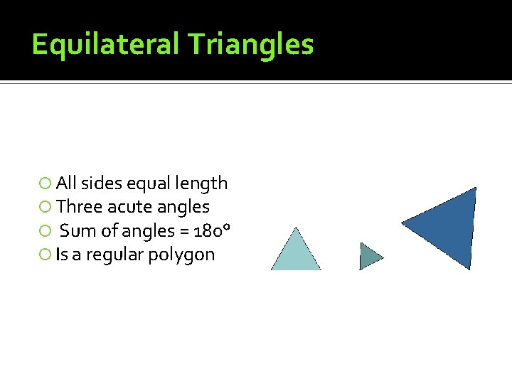 Equilateral Triangles All sides equal length Three acute angles Sum of angles = 180° Equilateral Triangles All sides equal length Three acute angles Sum of angles = 180°