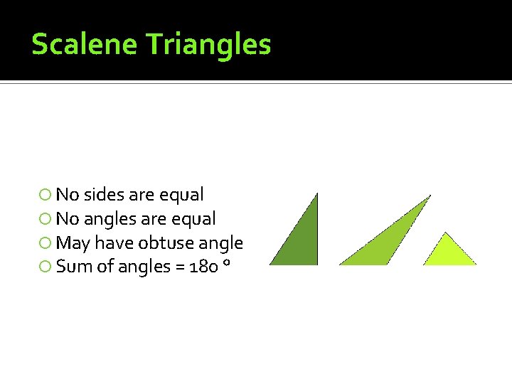 Scalene Triangles No sides are equal No angles are equal May have obtuse angle Scalene Triangles No sides are equal No angles are equal May have obtuse angle