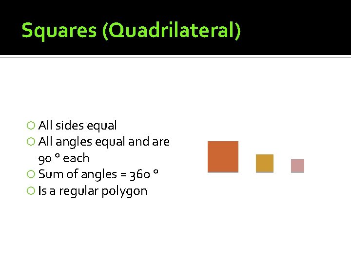 Squares (Quadrilateral) All sides equal All angles equal and are 90 ° each Sum Squares (Quadrilateral) All sides equal All angles equal and are 90 ° each Sum