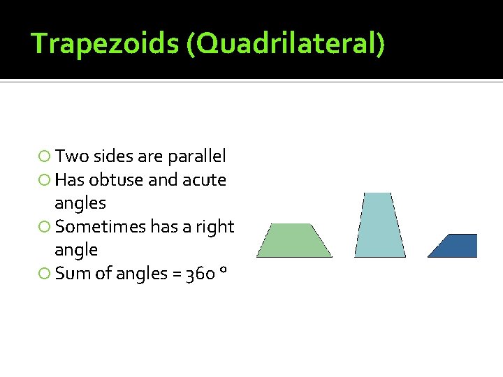 Trapezoids (Quadrilateral) Two sides are parallel Has obtuse and acute angles Sometimes has a Trapezoids (Quadrilateral) Two sides are parallel Has obtuse and acute angles Sometimes has a
