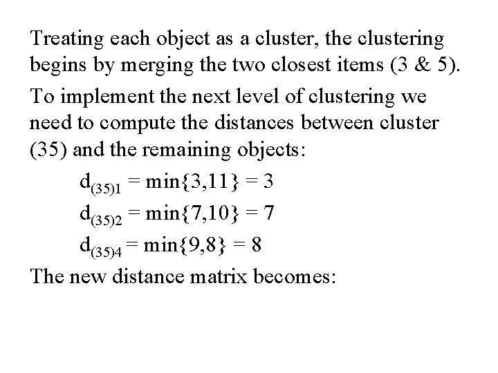 Treating each object as a cluster, the clustering begins by merging the two closest