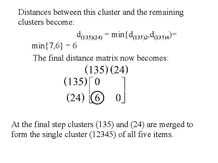 Distances between this cluster and the remaining clusters become: d(135)(24) = min{d(135)2, d(135)4)= min{7,