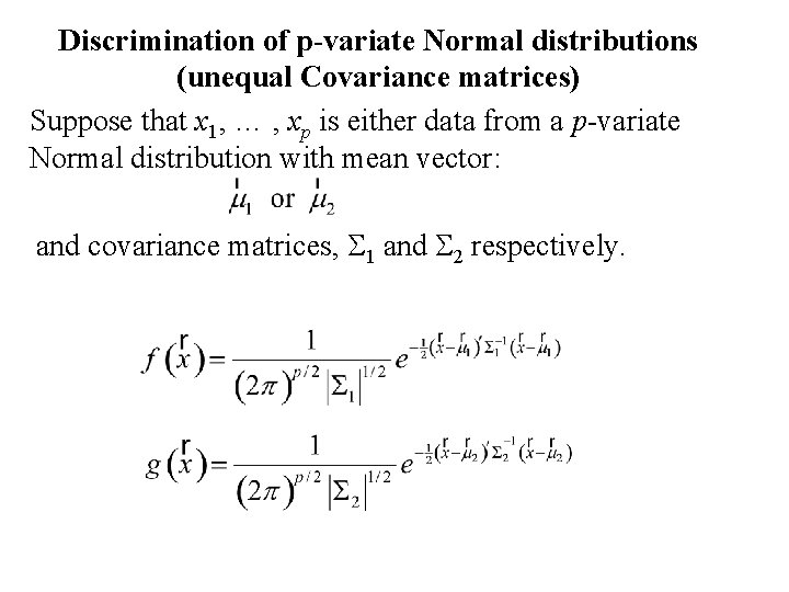 Discrimination of p-variate Normal distributions (unequal Covariance matrices) Suppose that x 1, … ,