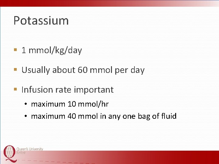 Potassium § 1 mmol/kg/day § Usually about 60 mmol per day § Infusion rate