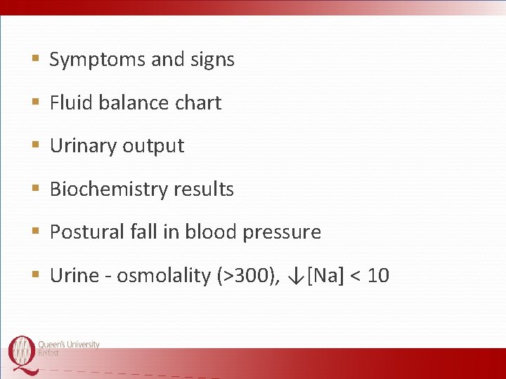 § Symptoms and signs § Fluid balance chart § Urinary output § Biochemistry results