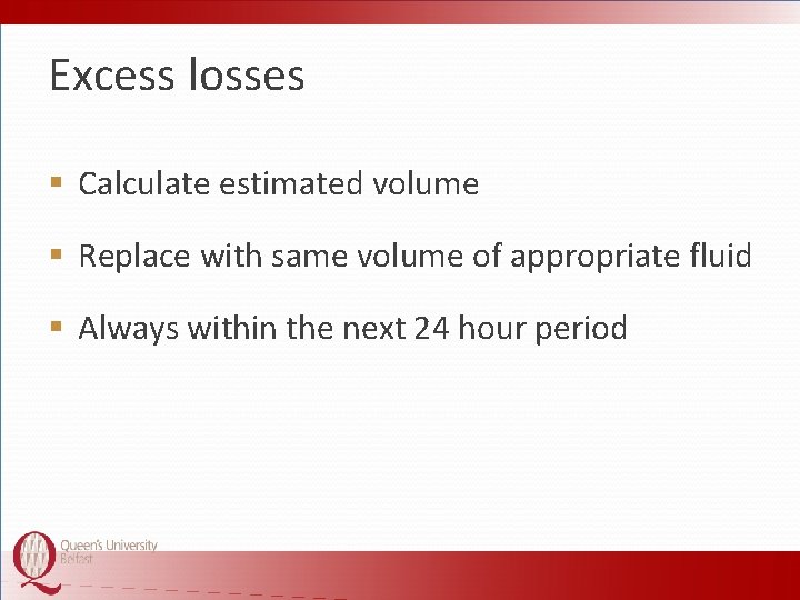 Excess losses § Calculate estimated volume § Replace with same volume of appropriate fluid