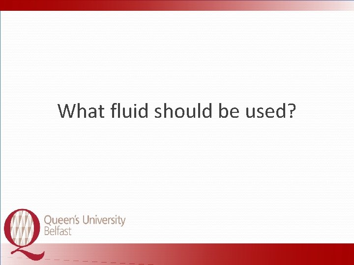 What fluid should be used? 