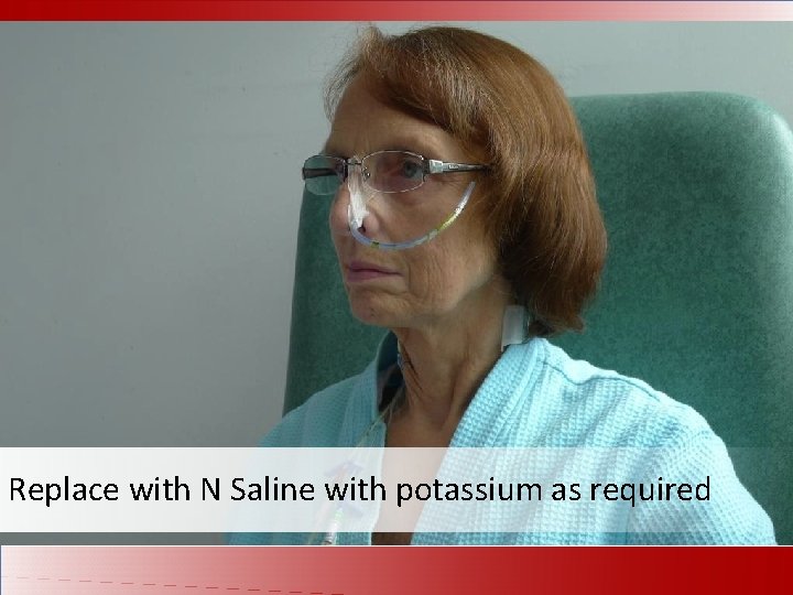 Replace with N Saline with potassium as required 