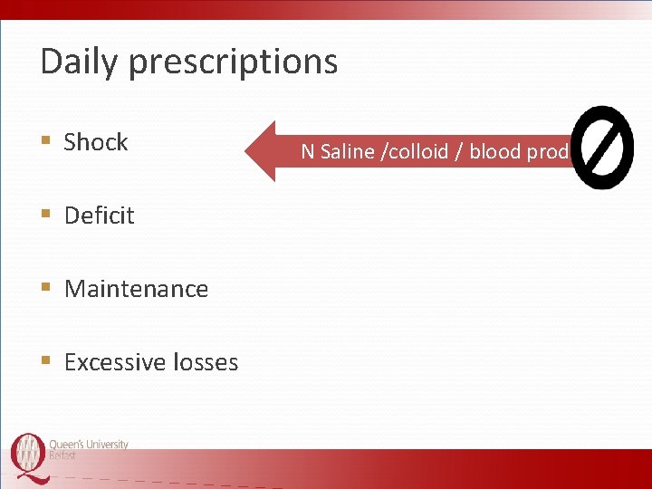Daily prescriptions § Shock § Deficit § Maintenance § Excessive losses N Saline /colloid