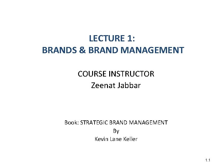 LECTURE 1: BRANDS & BRAND MANAGEMENT COURSE INSTRUCTOR Zeenat Jabbar Book: STRATEGIC BRAND MANAGEMENT