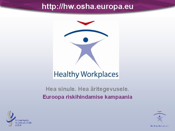 http: //hw. osha. europa. eu Hea sinule. Hea äritegevusele. Euroopa riskihindamise kampaania 