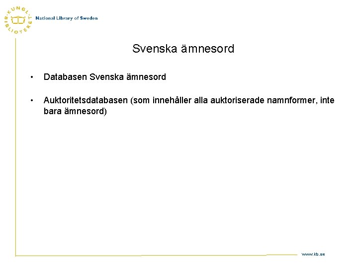 Svenska ämnesord • Databasen Svenska ämnesord • Auktoritetsdatabasen (som innehåller alla auktoriserade namnformer, inte