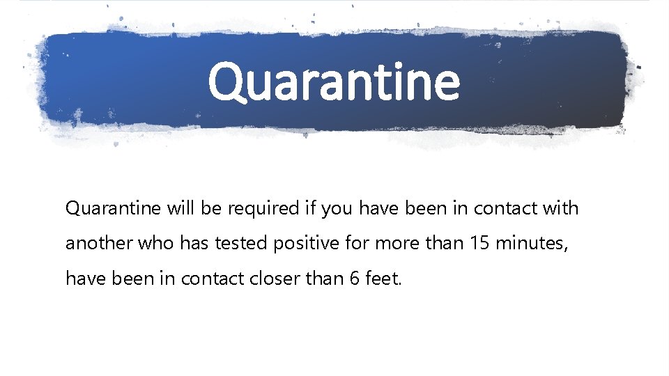 Quarantine will be required if you have been in contact with another who has