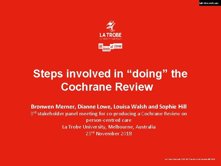 latrobe. edu. au Steps involved in “doing” the Cochrane Review Bronwen Merner, Dianne Lowe,