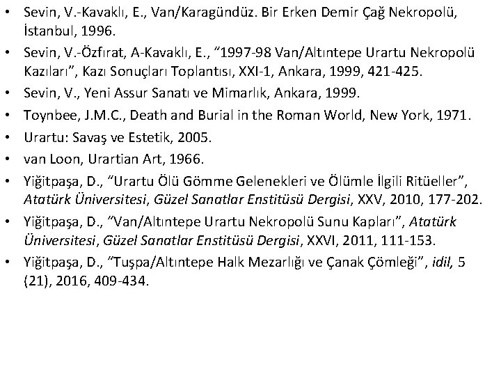  • Sevin, V. -Kavaklı, E. , Van/Karagündüz. Bir Erken Demir Çağ Nekropolü, İstanbul,