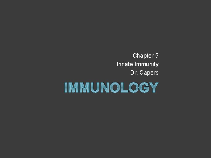 Chapter 5 Innate Immunity Dr. Capers IMMUNOLOGY 