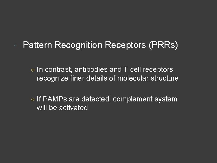  Pattern Recognition Receptors (PRRs) ○ In contrast, antibodies and T cell receptors recognize