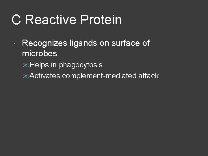 C Reactive Protein Recognizes ligands on surface of microbes Helps in phagocytosis Activates complement-mediated