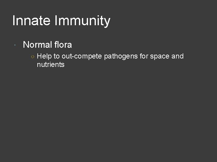 Innate Immunity Normal flora ○ Help to out-compete pathogens for space and nutrients 