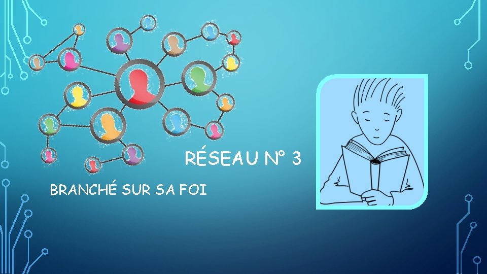 RÉSEAU N° 3 BRANCHÉ SUR SA FOI 