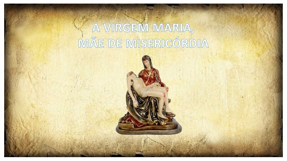 A VIRGEM MARIA, MÃE DE MISERICÓRDIA 