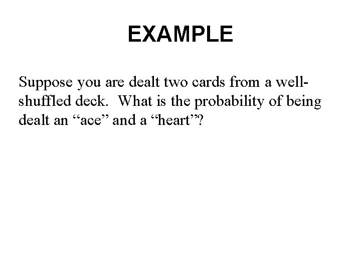 EXAMPLE Suppose you are dealt two cards from a wellshuffled deck. What is the